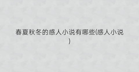 春夏秋冬的感人小说有哪些(感人小说)