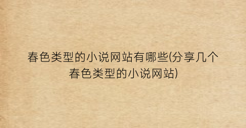 春色类型的小说网站有哪些(分享几个春色类型的小说网站)