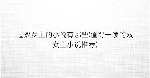 是双女主的小说有哪些(值得一读的双女主小说推荐)
