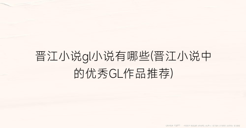 晋江小说gl小说有哪些(晋江小说中的优秀GL作品推荐)
