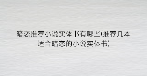 暗恋推荐小说实体书有哪些(推荐几本适合暗恋的小说实体书)