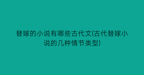 替嫁的小说有哪些古代文(古代替嫁小说的几种情节类型)