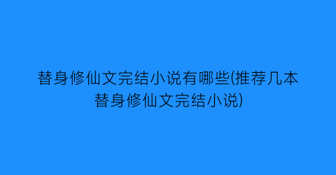 替身修仙文完结小说有哪些(推荐几本替身修仙文完结小说)