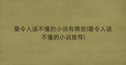 最令人读不懂的小说有哪些(最令人读不懂的小说推荐)