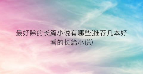 最好睇的长篇小说有哪些(推荐几本好看的长篇小说)