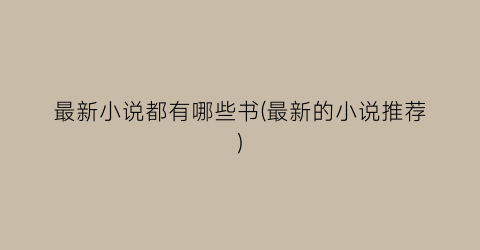 最新小说都有哪些书(最新的小说推荐)