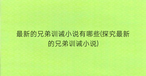 最新的兄弟训诫小说有哪些(探究最新的兄弟训诫小说)
