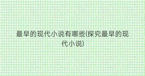 最早的现代小说有哪些(探究最早的现代小说)