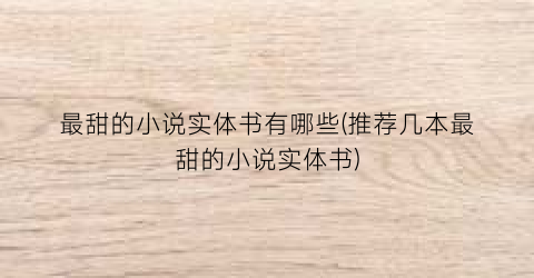 最甜的小说实体书有哪些(推荐几本最甜的小说实体书)