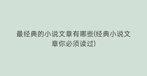 最经典的小说文章有哪些(经典小说文章你必须读过)