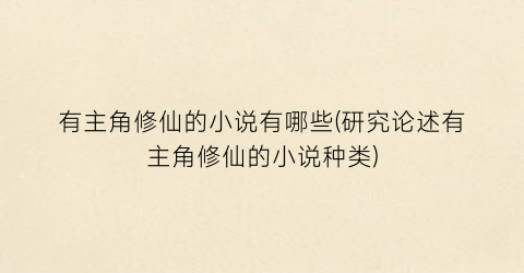 有主角修仙的小说有哪些(研究论述有主角修仙的小说种类)