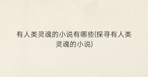 有人类灵魂的小说有哪些(探寻有人类灵魂的小说)
