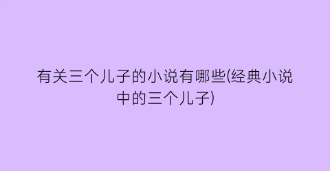 有关三个儿子的小说有哪些(经典小说中的三个儿子)
