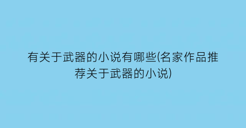 有关于武器的小说有哪些(名家作品推荐关于武器的小说)