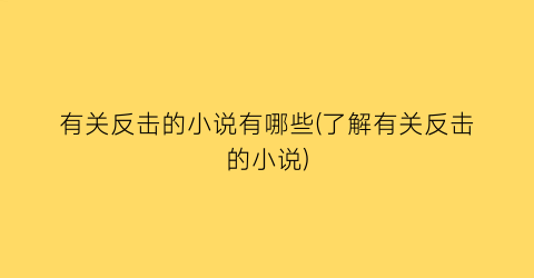 有关反击的小说有哪些(了解有关反击的小说)
