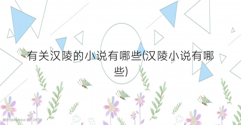有关汉陵的小说有哪些(汉陵小说有哪些)