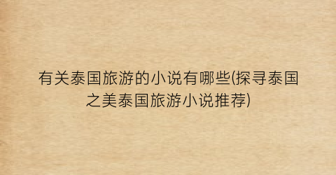 有关泰国旅游的小说有哪些(探寻泰国之美泰国旅游小说推荐)