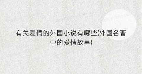 有关爱情的外国小说有哪些(外国名著中的爱情故事)