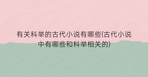 有关科举的古代小说有哪些(古代小说中有哪些和科举相关的)