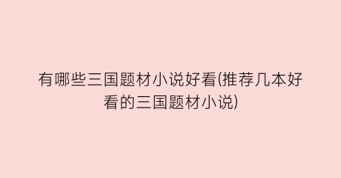 有哪些三国题材小说好看(推荐几本好看的三国题材小说)