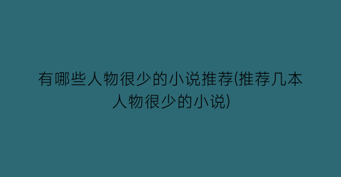 有哪些人物很少的小说推荐(推荐几本人物很少的小说)