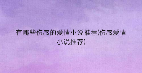 有哪些伤感的爱情小说推荐(伤感爱情小说推荐)