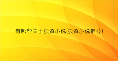 有哪些关于投资小说(投资小说推荐)