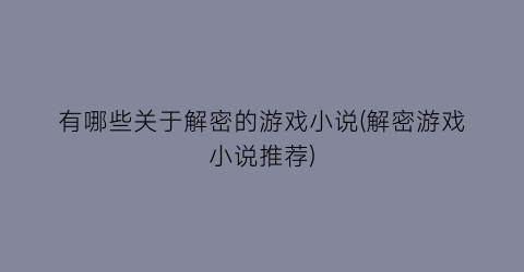 有哪些关于解密的游戏小说(解密游戏小说推荐)