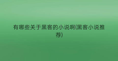 有哪些关于黑客的小说啊(黑客小说推荐)