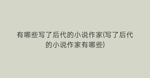 有哪些写了后代的小说作家(写了后代的小说作家有哪些)
