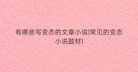 有哪些写变态的文章小说(常见的变态小说题材)