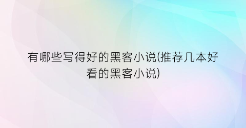 有哪些写得好的黑客小说(推荐几本好看的黑客小说)