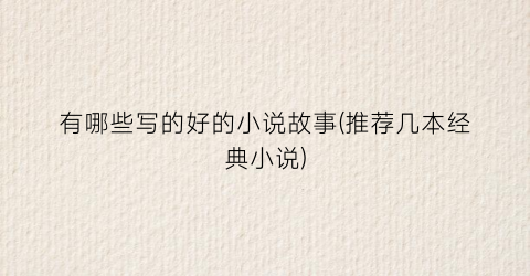 有哪些写的好的小说故事(推荐几本经典小说)