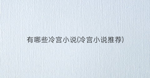 有哪些冷宫小说(冷宫小说推荐)