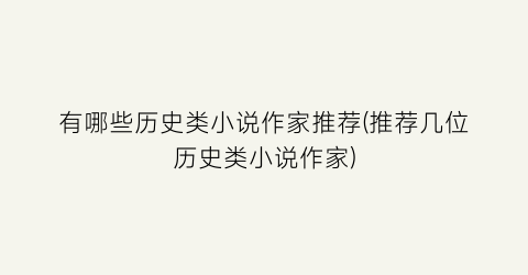有哪些历史类小说作家推荐(推荐几位历史类小说作家)