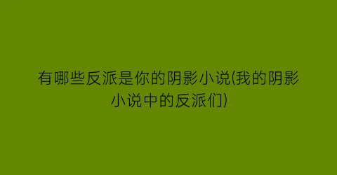有哪些反派是你的阴影小说(我的阴影小说中的反派们)