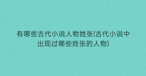 有哪些古代小说人物姓张(古代小说中出现过哪些姓张的人物)