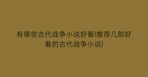有哪些古代战争小说好看(推荐几部好看的古代战争小说)