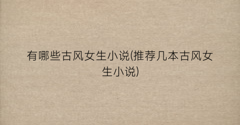 有哪些古风女生小说(推荐几本古风女生小说)