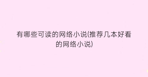 有哪些可读的网络小说(推荐几本好看的网络小说)