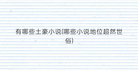 有哪些土豪小说(哪些小说地位超然世俗)
