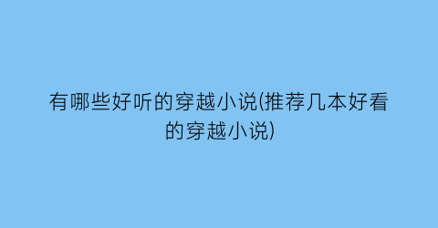 有哪些好听的穿越小说(推荐几本好看的穿越小说)