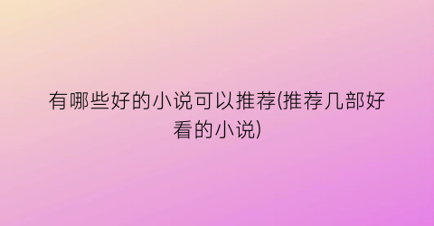 有哪些好的小说可以推荐(推荐几部好看的小说)