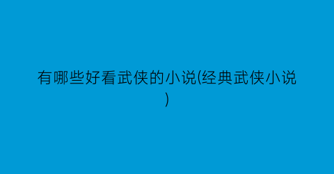 有哪些好看武侠的小说(经典武侠小说)