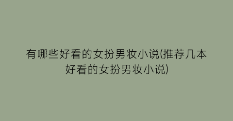有哪些好看的女扮男妆小说(推荐几本好看的女扮男妆小说)