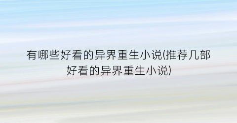 有哪些好看的异界重生小说(推荐几部好看的异界重生小说)