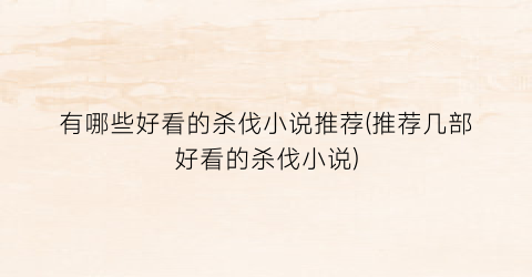 有哪些好看的杀伐小说推荐(推荐几部好看的杀伐小说)