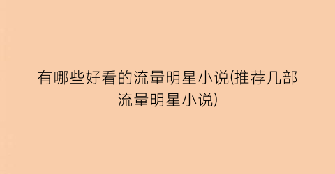 有哪些好看的流量明星小说(推荐几部流量明星小说)