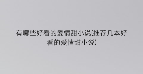有哪些好看的爱情甜小说(推荐几本好看的爱情甜小说)