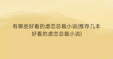 有哪些好看的虐恋总裁小说(推荐几本好看的虐恋总裁小说)